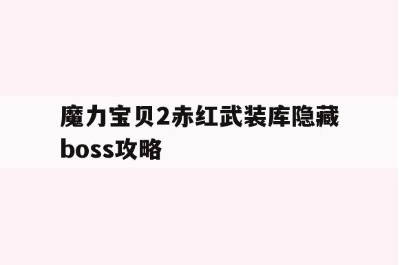 魔力宝贝2赤红武装库隐藏boss攻略