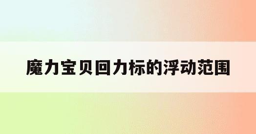 魔力宝贝回力标的浮动范围